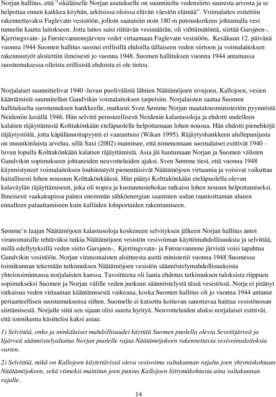 Jotta laitos saisi riittävän vesimäärän, oli välttämätöntä, siirtää Garsjøen-, Kjerringsvatn- ja Førstevannenejärvien vedet virtaamaan Fuglevatn vesistöön. Kesäkuun 12.