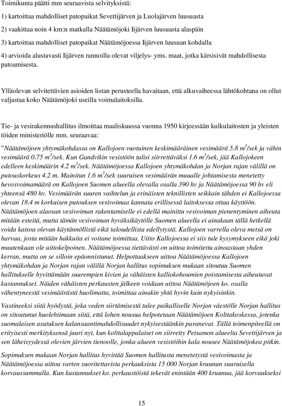 Ylläolevan selvitettävien asioiden listan perusteella havaitaan, että alkuvaiheessa lähtökohtana on ollut valjastaa koko Näätämöjoki useilla voimalaitoksilla.