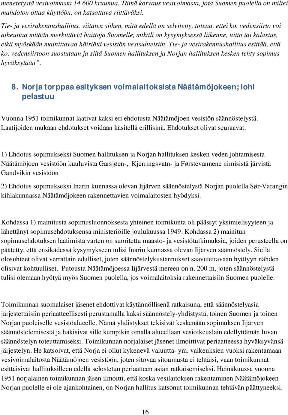 vedensiirto voi aiheuttaa mitään merkittäviä haittoja Suomelle, mikäli on kysymyksessä liikenne, uitto tai kalastus, eikä myöskään mainittavaa häiriötä vesistön vesisuhteisiin.