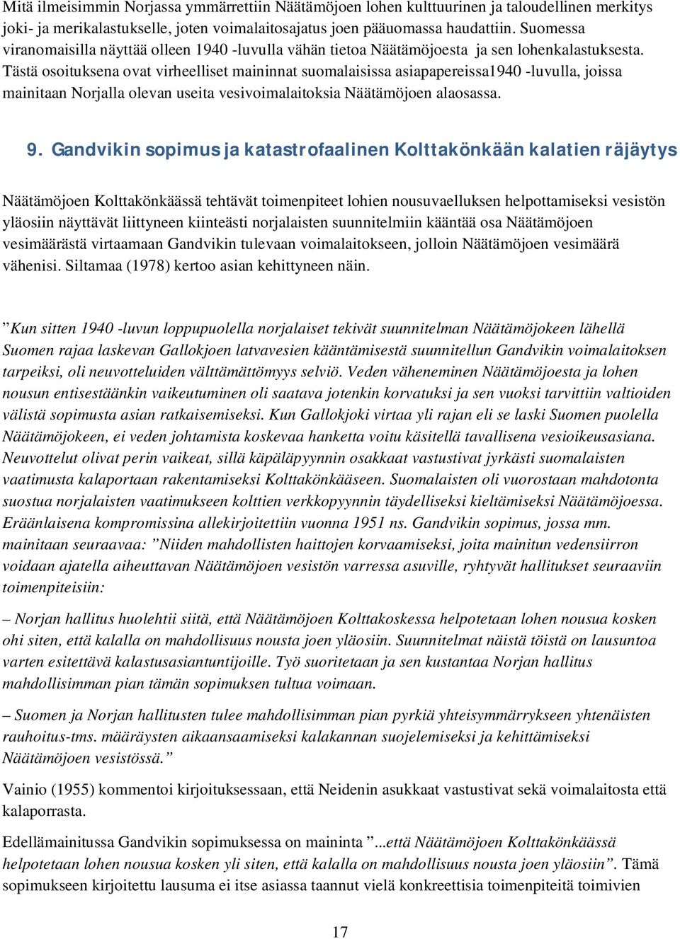 Tästä osoituksena ovat virheelliset maininnat suomalaisissa asiapapereissa194 -luvulla, joissa mainitaan Norjalla olevan useita vesivoimalaitoksia Näätämöjoen alaosassa. 9.