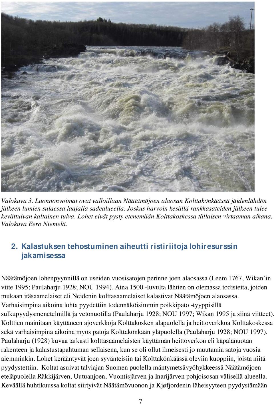 Kalastuksen tehostuminen aiheutti ristiriitoja lohiresurssin jakamisessa Näätämöjoen lohenpyynnillä on useiden vuosisatojen perinne joen alaosassa (Leem 1767, Wikan in viite 1995; Paulaharju 1928;