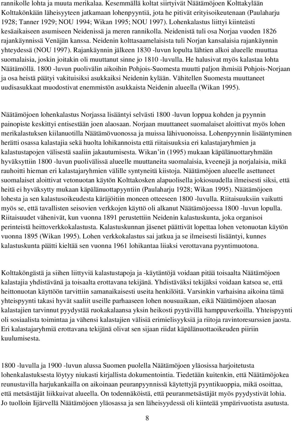 1997). Lohenkalastus liittyi kiinteästi kesäaikaiseen asumiseen Neidenissä ja meren rannikolla. Neidenistä tuli osa Norjaa vuoden 1826 rajankäynnissä Venäjän kanssa.