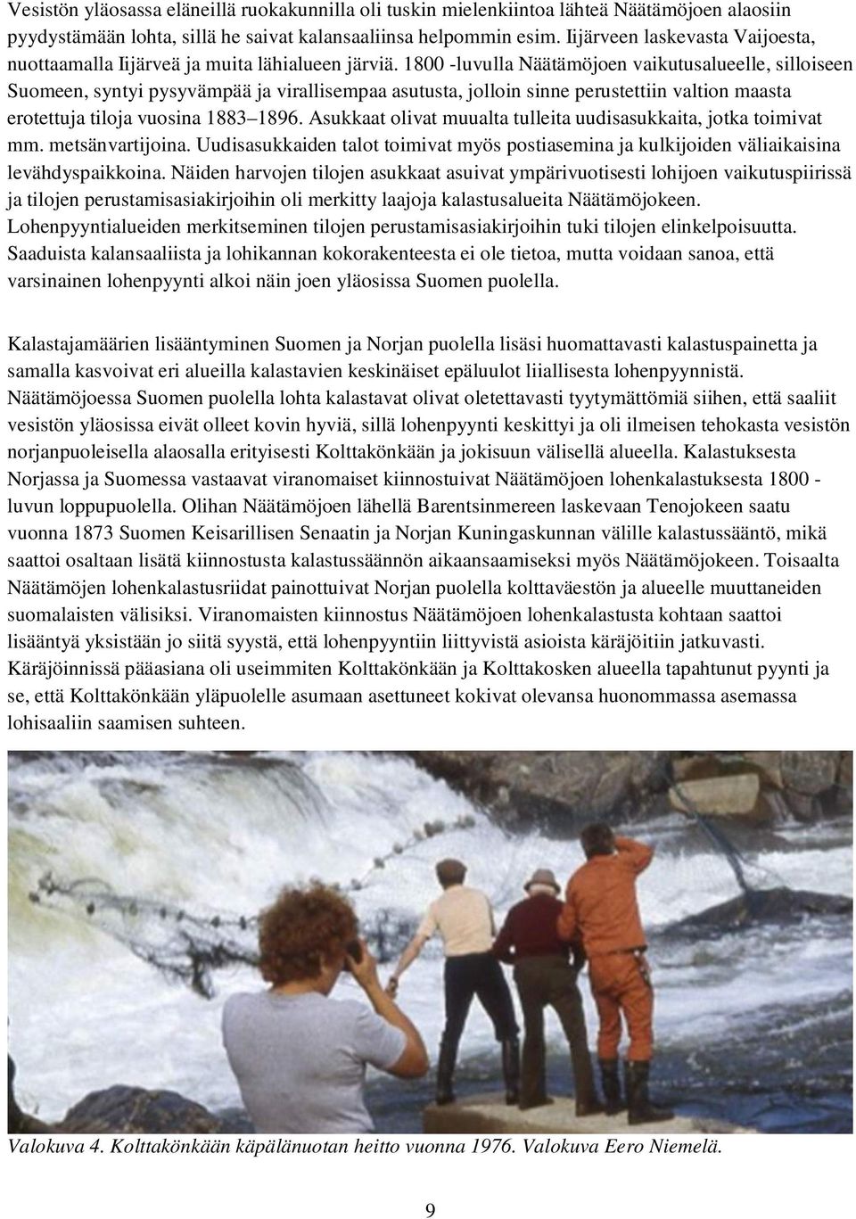 18 -luvulla Näätämöjoen vaikutusalueelle, silloiseen Suomeen, syntyi pysyvämpää ja virallisempaa asutusta, jolloin sinne perustettiin valtion maasta erotettuja tiloja vuosina 1883 1896.