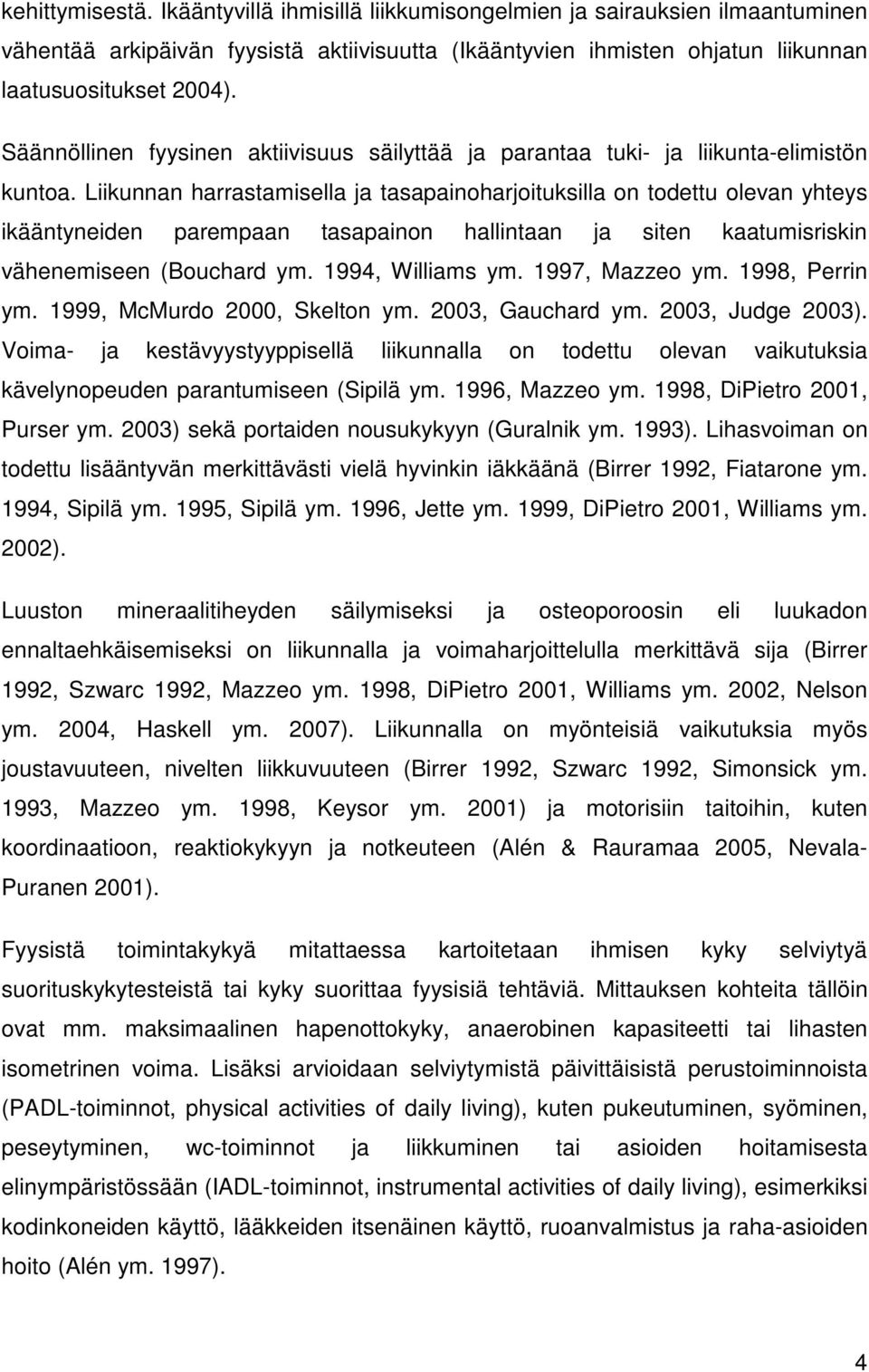 Liikunnan harrastamisella ja tasapainoharjoituksilla on todettu olevan yhteys ikääntyneiden parempaan tasapainon hallintaan ja siten kaatumisriskin vähenemiseen (Bouchard ym. 1994, Williams ym.