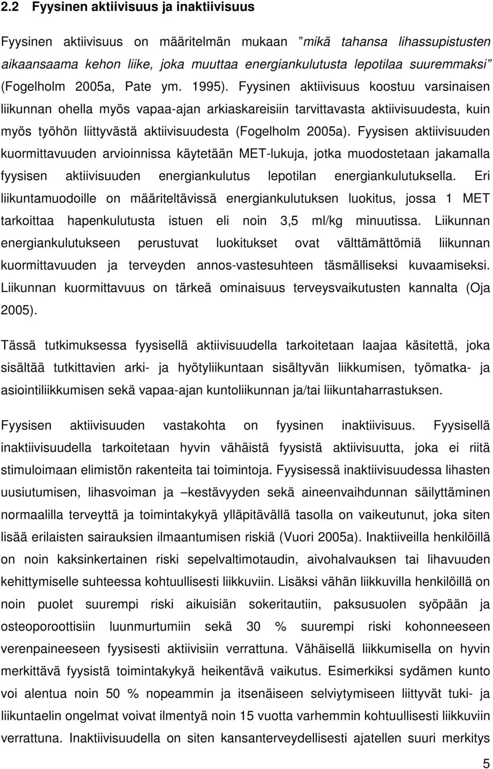 Fyysinen aktiivisuus koostuu varsinaisen liikunnan ohella myös vapaa-ajan arkiaskareisiin tarvittavasta aktiivisuudesta, kuin myös työhön liittyvästä aktiivisuudesta (Fogelholm 2005a).