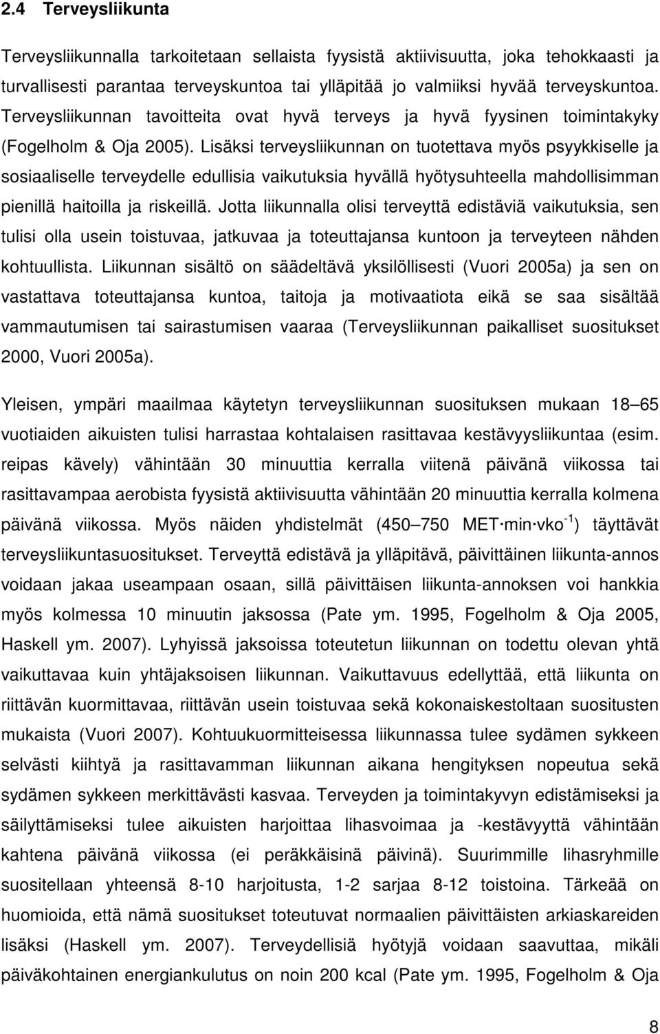 Lisäksi terveysliikunnan on tuotettava myös psyykkiselle ja sosiaaliselle terveydelle edullisia vaikutuksia hyvällä hyötysuhteella mahdollisimman pienillä haitoilla ja riskeillä.