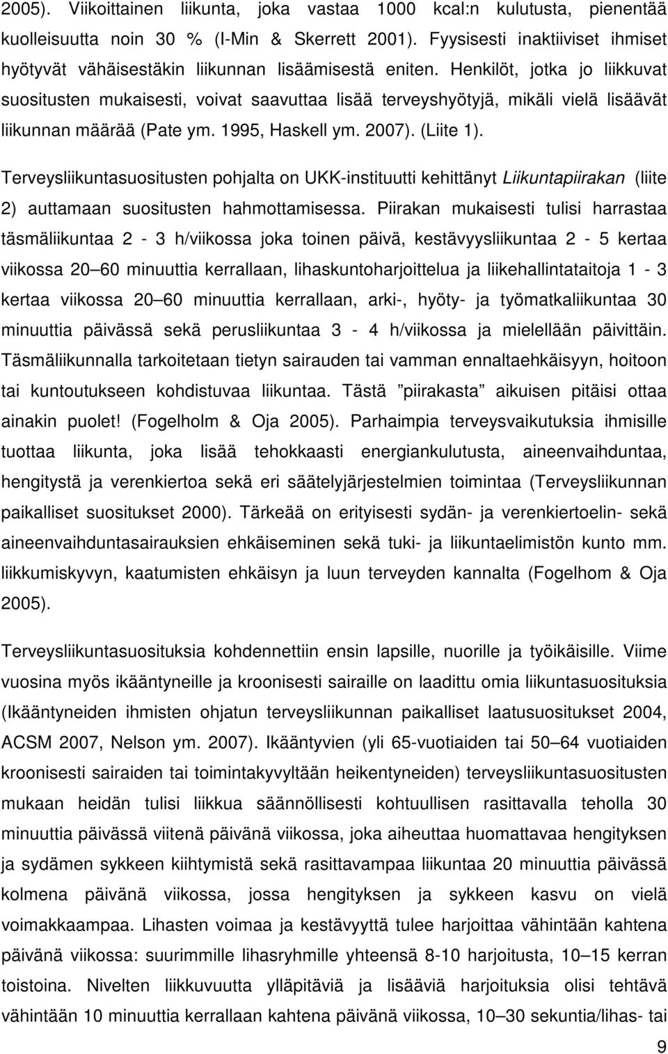 Henkilöt, jotka jo liikkuvat suositusten mukaisesti, voivat saavuttaa lisää terveyshyötyjä, mikäli vielä lisäävät liikunnan määrää (Pate ym. 1995, Haskell ym. 2007). (Liite 1).