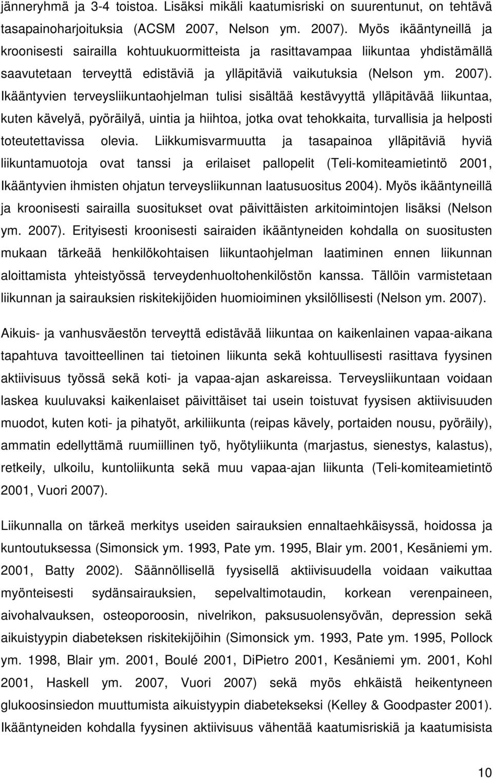 Ikääntyvien terveysliikuntaohjelman tulisi sisältää kestävyyttä ylläpitävää liikuntaa, kuten kävelyä, pyöräilyä, uintia ja hiihtoa, jotka ovat tehokkaita, turvallisia ja helposti toteutettavissa