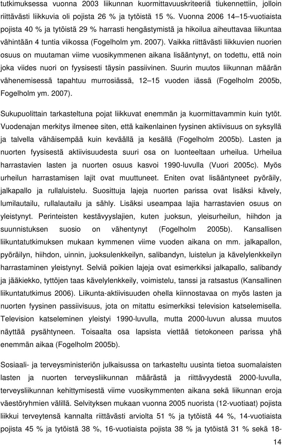 Vaikka riittävästi liikkuvien nuorien osuus on muutaman viime vuosikymmenen aikana lisääntynyt, on todettu, että noin joka viides nuori on fyysisesti täysin passiivinen.