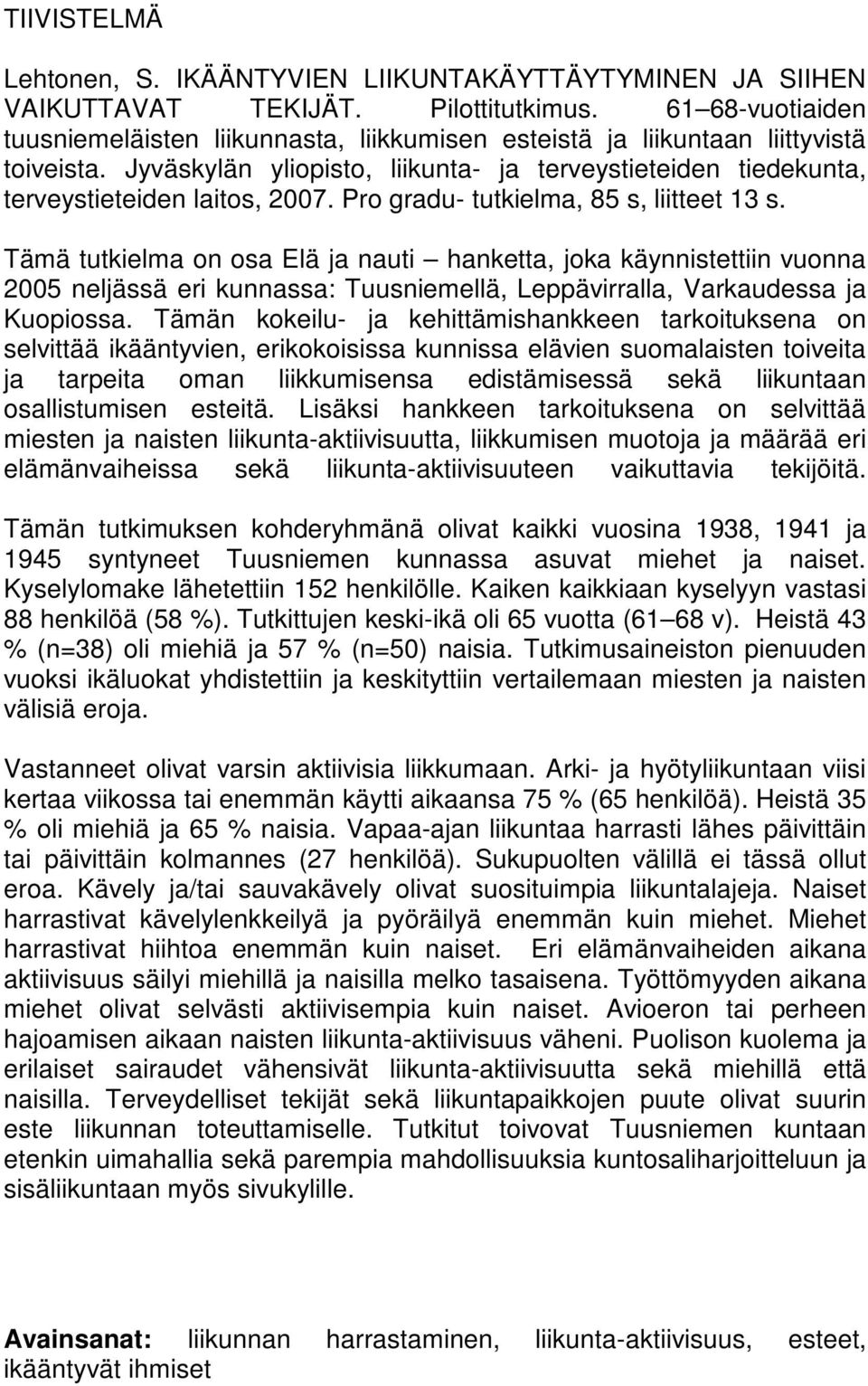 Pro gradu- tutkielma, 85 s, liitteet 13 s. Tämä tutkielma on osa Elä ja nauti hanketta, joka käynnistettiin vuonna 2005 neljässä eri kunnassa: Tuusniemellä, Leppävirralla, Varkaudessa ja Kuopiossa.