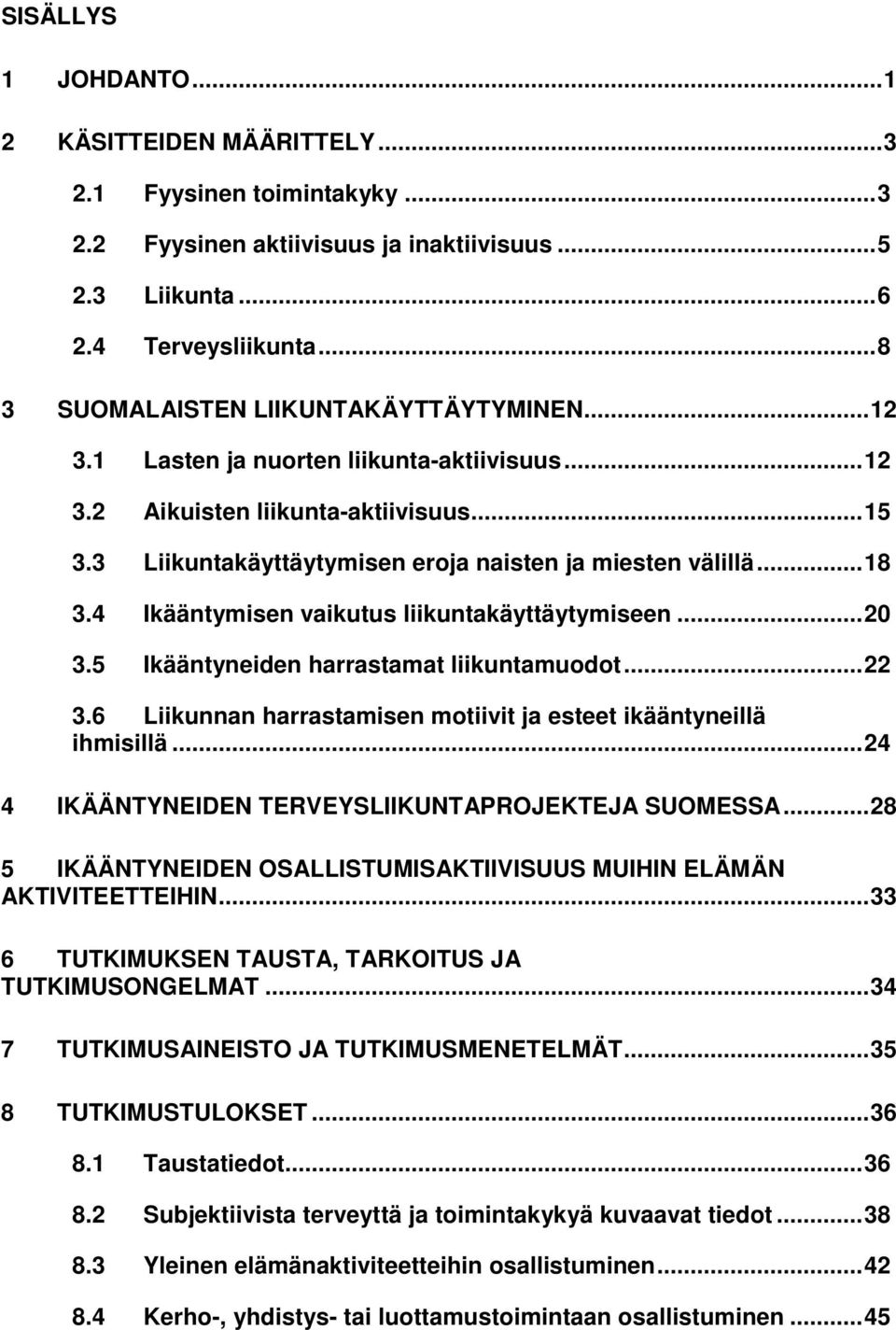 4 Ikääntymisen vaikutus liikuntakäyttäytymiseen...20 3.5 Ikääntyneiden harrastamat liikuntamuodot...22 3.6 Liikunnan harrastamisen motiivit ja esteet ikääntyneillä ihmisillä.