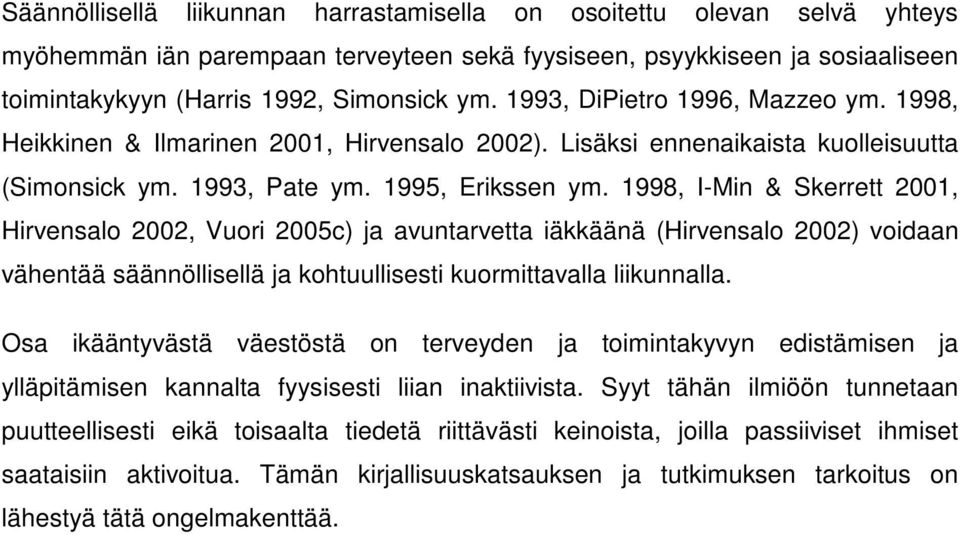 1998, I-Min & Skerrett 2001, Hirvensalo 2002, Vuori 2005c) ja avuntarvetta iäkkäänä (Hirvensalo 2002) voidaan vähentää säännöllisellä ja kohtuullisesti kuormittavalla liikunnalla.