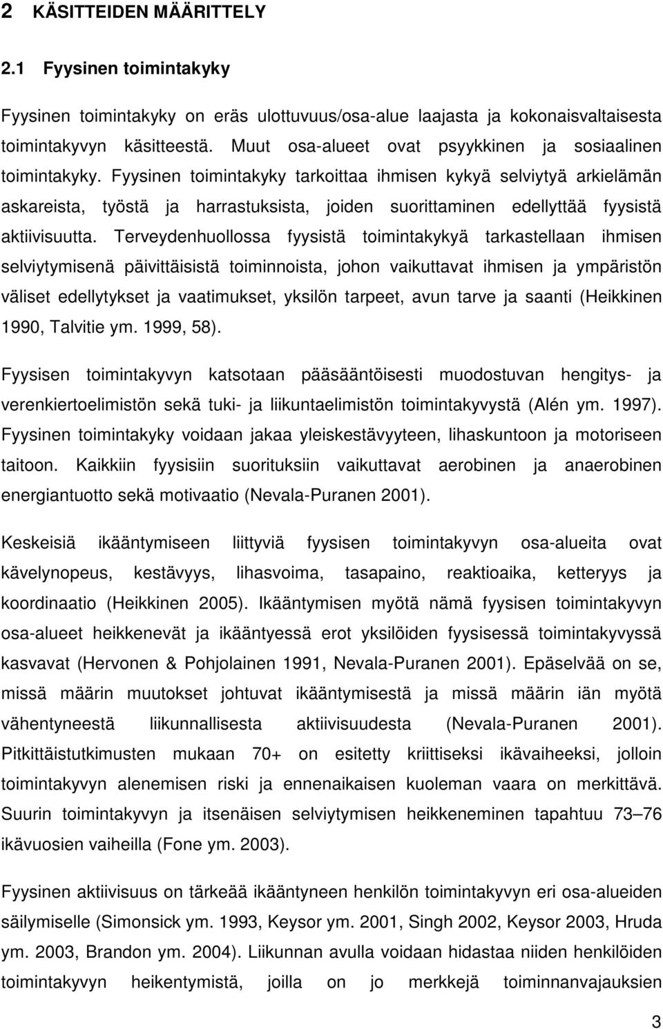 Fyysinen toimintakyky tarkoittaa ihmisen kykyä selviytyä arkielämän askareista, työstä ja harrastuksista, joiden suorittaminen edellyttää fyysistä aktiivisuutta.