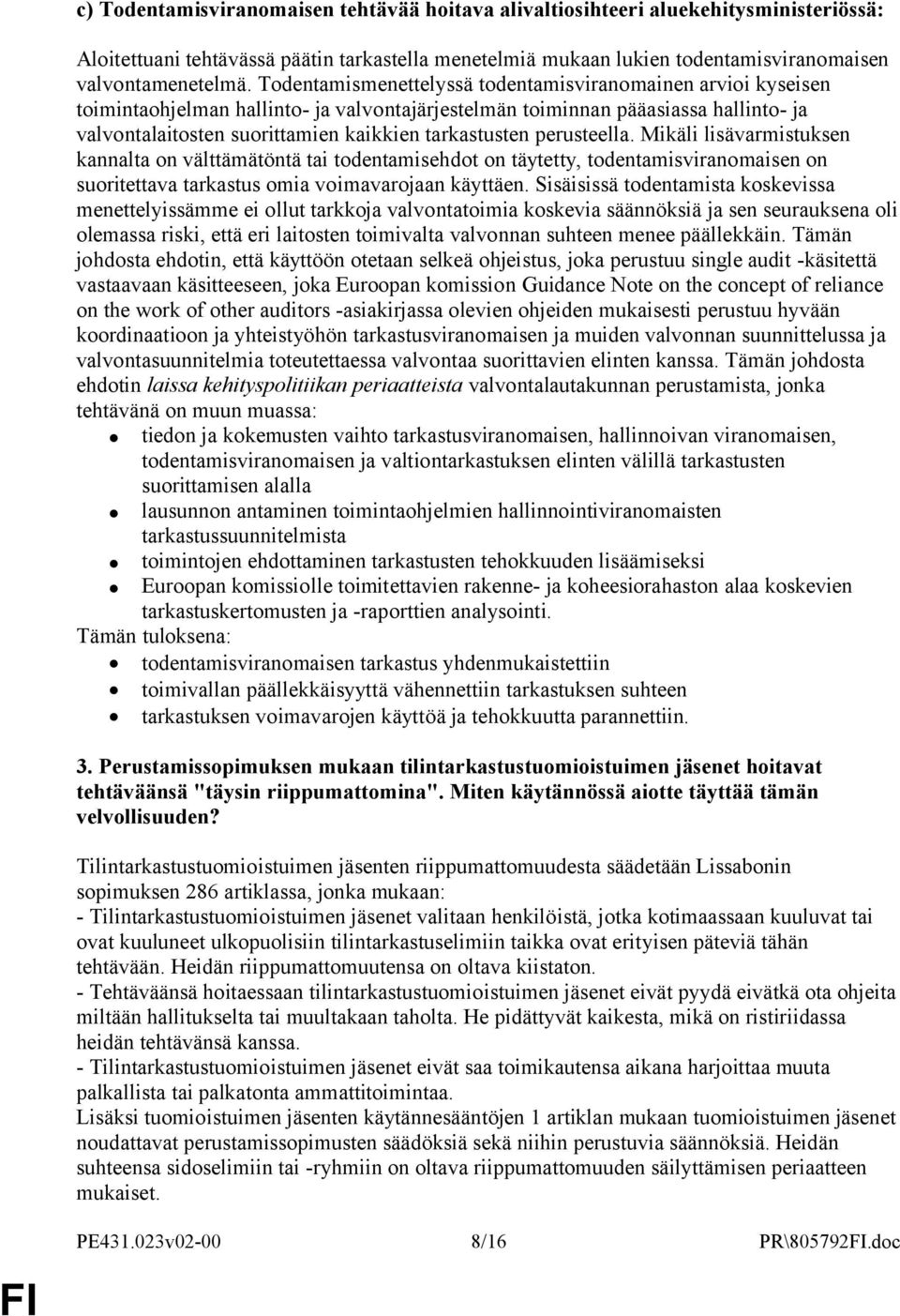 perusteella. Mikäli lisävarmistuksen kannalta on välttämätöntä tai todentamisehdot on täytetty, todentamisviranomaisen on suoritettava tarkastus omia voimavarojaan käyttäen.