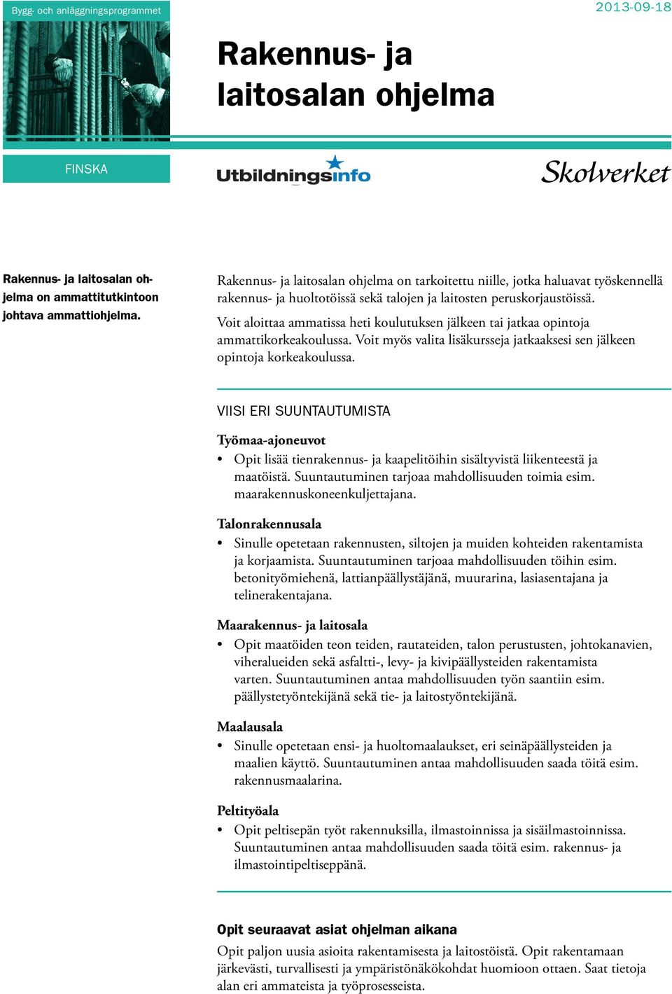 Voit aloittaa ammatissa heti koulutuksen jälkeen tai jatkaa opintoja ammattikorkeakoulussa. Voit myös valita lisäkursseja jatkaaksesi sen jälkeen opintoja korkeakoulussa.