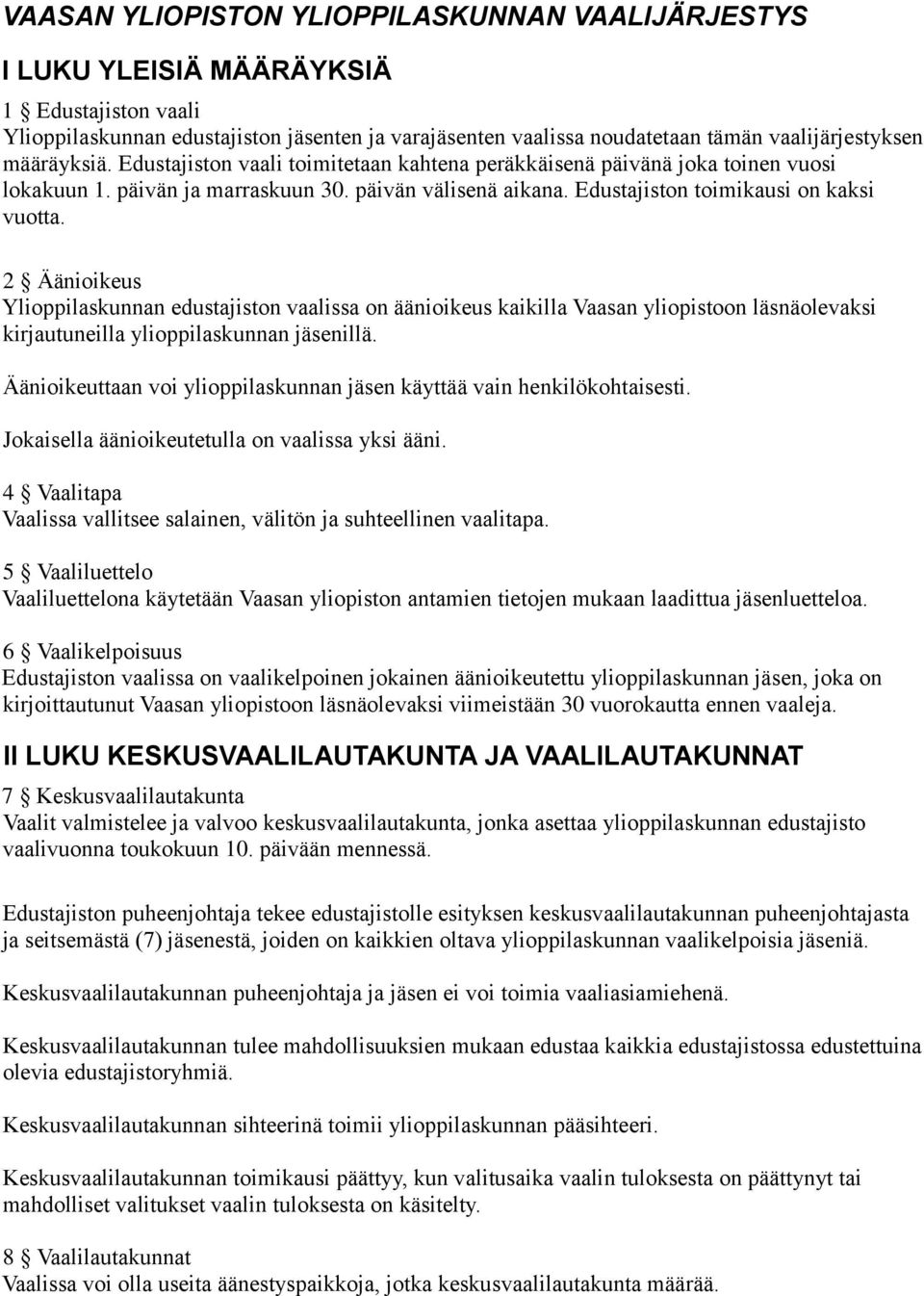 2 Äänioikeus Ylioppilaskunnan edustajiston vaalissa on äänioikeus kaikilla Vaasan yliopistoon läsnäolevaksi kirjautuneilla ylioppilaskunnan jäsenillä.