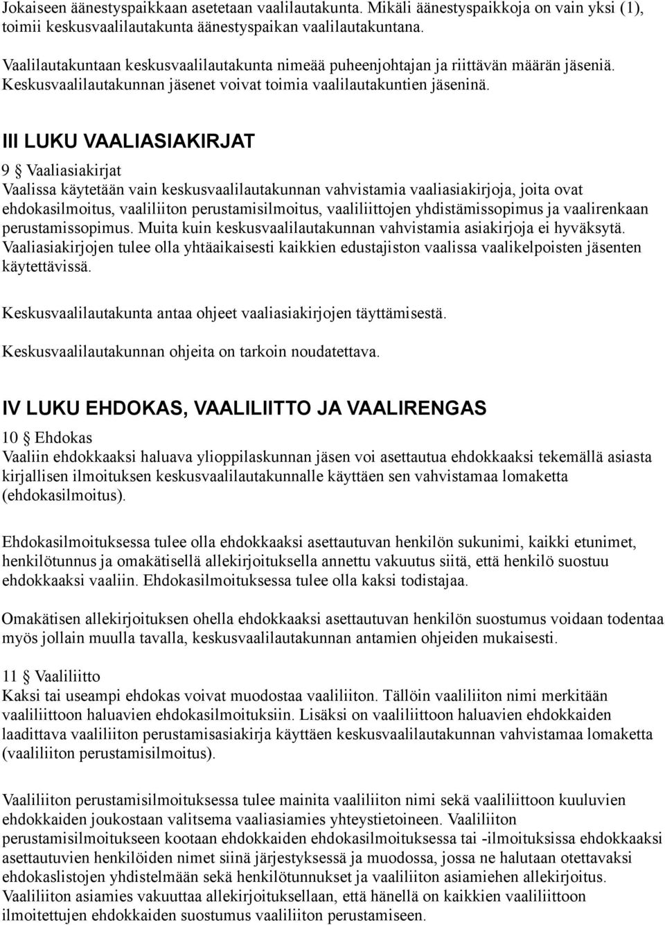 III LUKU VAALIASIAKIRJAT 9 Vaaliasiakirjat Vaalissa käytetään vain keskusvaalilautakunnan vahvistamia vaaliasiakirjoja, joita ovat ehdokasilmoitus, vaaliliiton perustamisilmoitus, vaaliliittojen