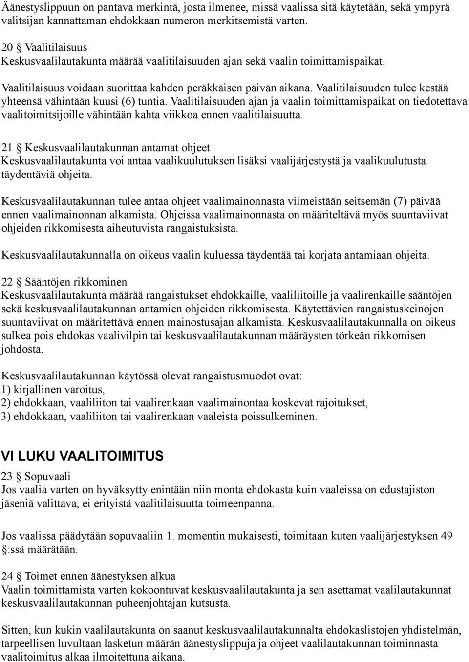 Vaalitilaisuuden tulee kestää yhteensä vähintään kuusi (6) tuntia. Vaalitilaisuuden ajan ja vaalin toimittamispaikat on tiedotettava vaalitoimitsijoille vähintään kahta viikkoa ennen vaalitilaisuutta.