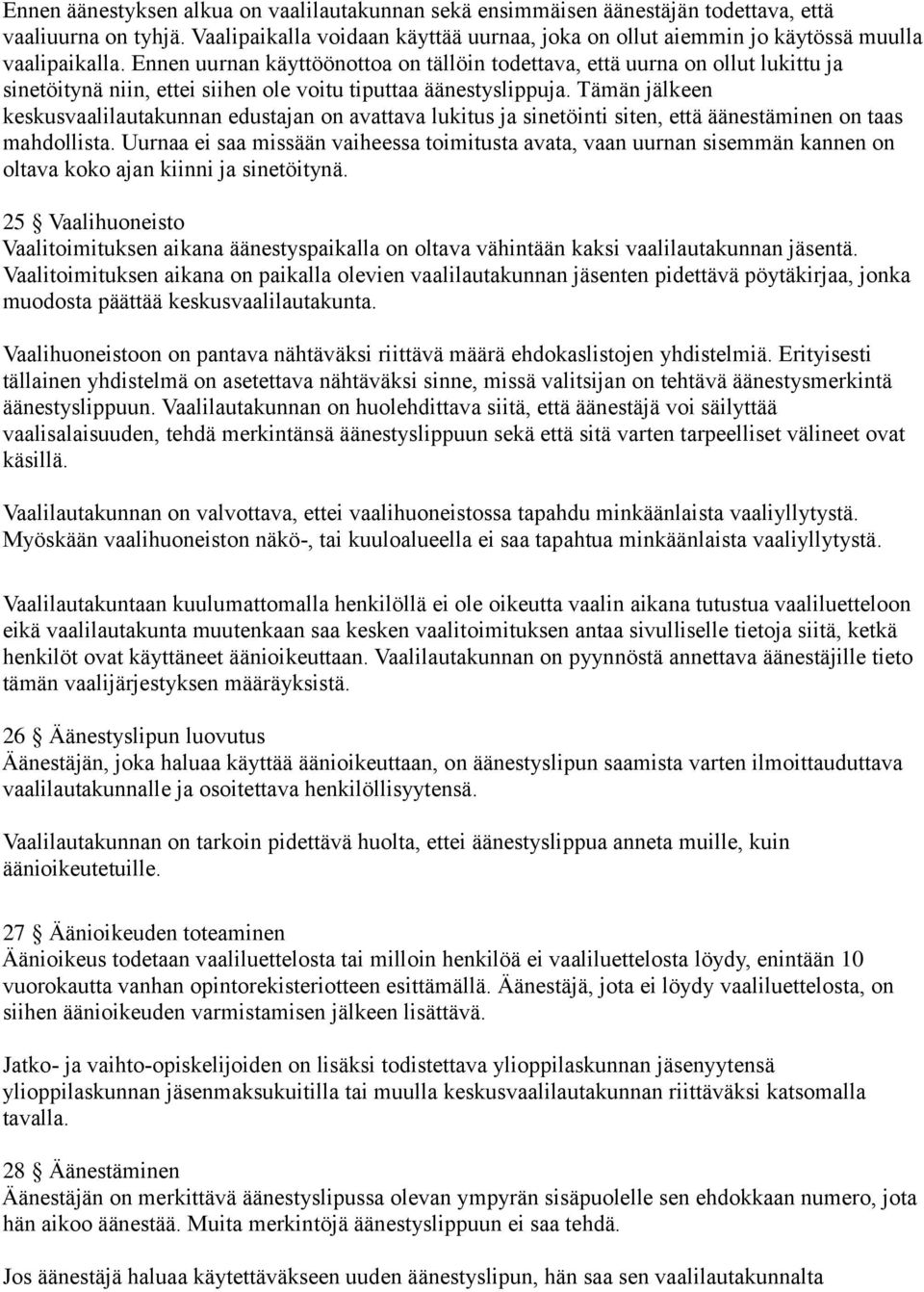 Ennen uurnan käyttöönottoa on tällöin todettava, että uurna on ollut lukittu ja sinetöitynä niin, ettei siihen ole voitu tiputtaa äänestyslippuja.