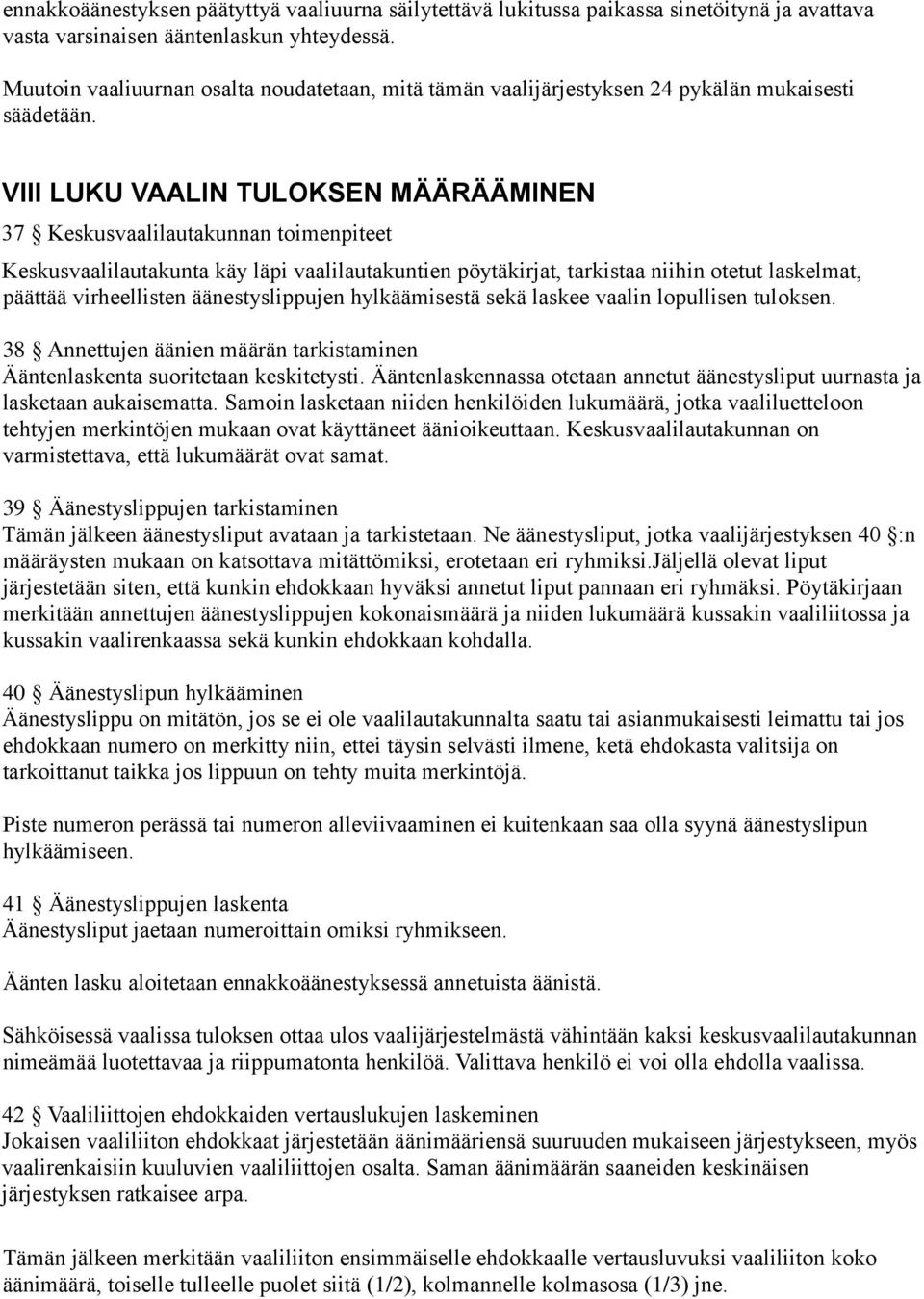 VIII LUKU VAALIN TULOKSEN MÄÄRÄÄMINEN 37 Keskusvaalilautakunnan toimenpiteet Keskusvaalilautakunta käy läpi vaalilautakuntien pöytäkirjat, tarkistaa niihin otetut laskelmat, päättää virheellisten