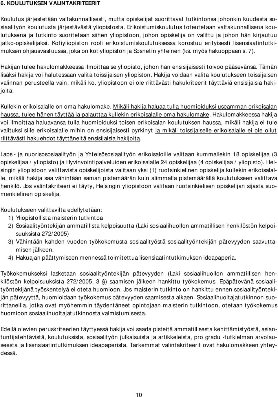 Kotiyliopiston rooli erikoistumiskoulutuksessa korostuu erityisesti lisensiaatintutkimuksen ohjausvastuussa, joka on kotiyliopiston ja Sosnetin yhteinen (ks. myös hakuoppaan s. 7).