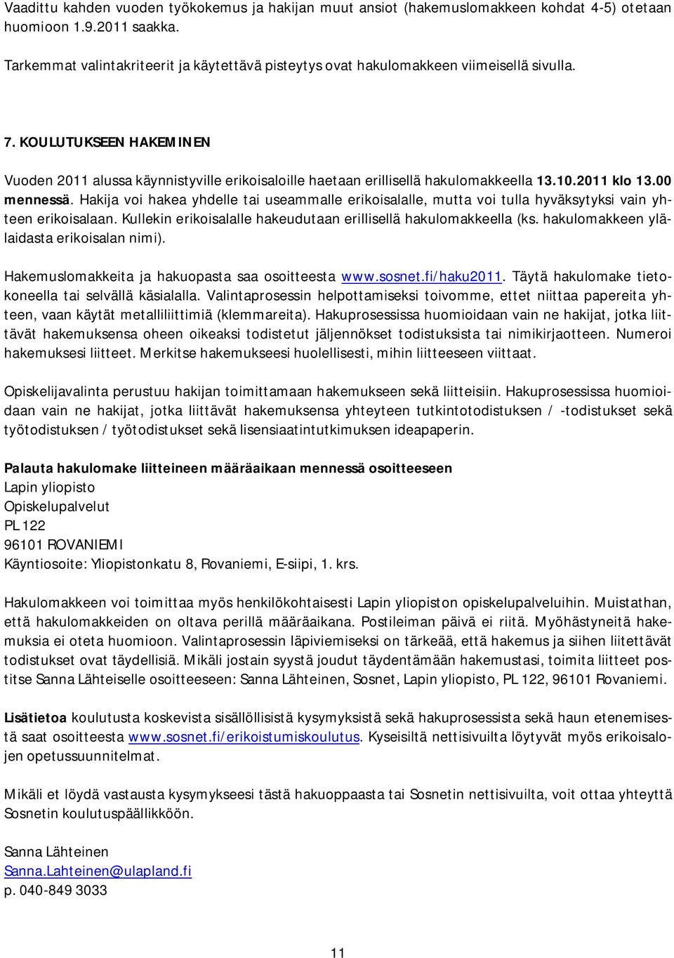 KOULUTUKSEEN HAKEMINEN Vuoden 2011 alussa käynnistyville erikoisaloille haetaan erillisellä hakulomakkeella 13.10.2011 klo 13.00 mennessä.