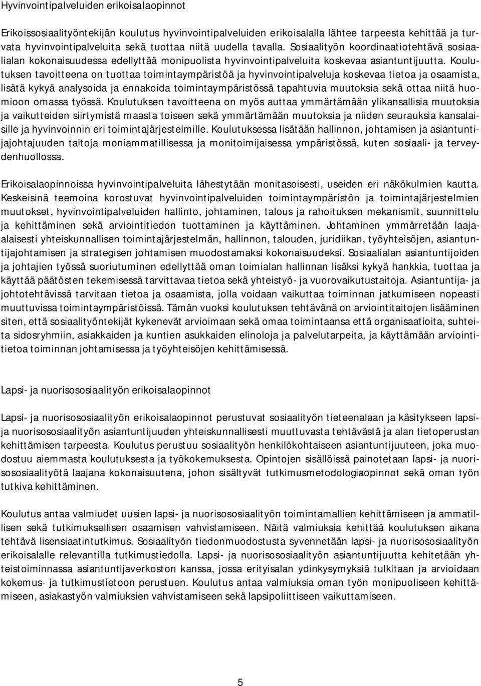 Koulutuksen tavoitteena on tuottaa toimintaympäristöä ja hyvinvointipalveluja koskevaa tietoa ja osaamista, lisätä kykyä analysoida ja ennakoida toimintaympäristössä tapahtuvia muutoksia sekä ottaa