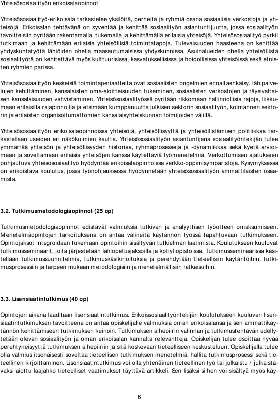Yhteisösosiaalityö pyrkii tutkimaan ja kehittämään erilaisia yhteisöllisiä toimintatapoja. Tulevaisuuden haasteena on kehittää yhdyskuntatyötä lähiöiden ohella maaseutumaisissa yhdyskunnissa.