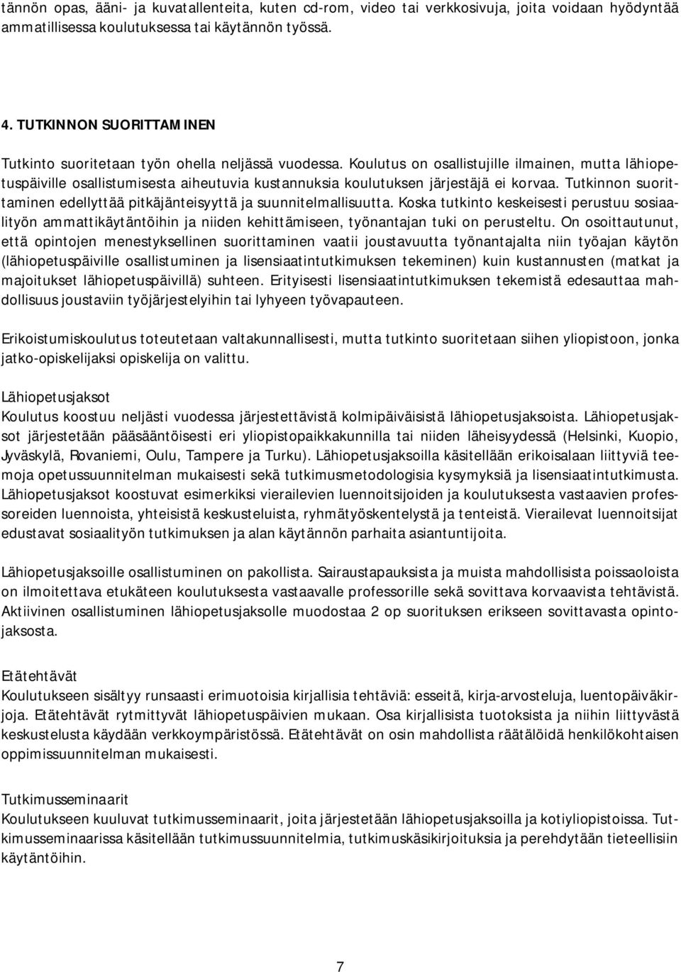 Koulutus on osallistujille ilmainen, mutta lähiopetuspäiville osallistumisesta aiheutuvia kustannuksia koulutuksen järjestäjä ei korvaa.