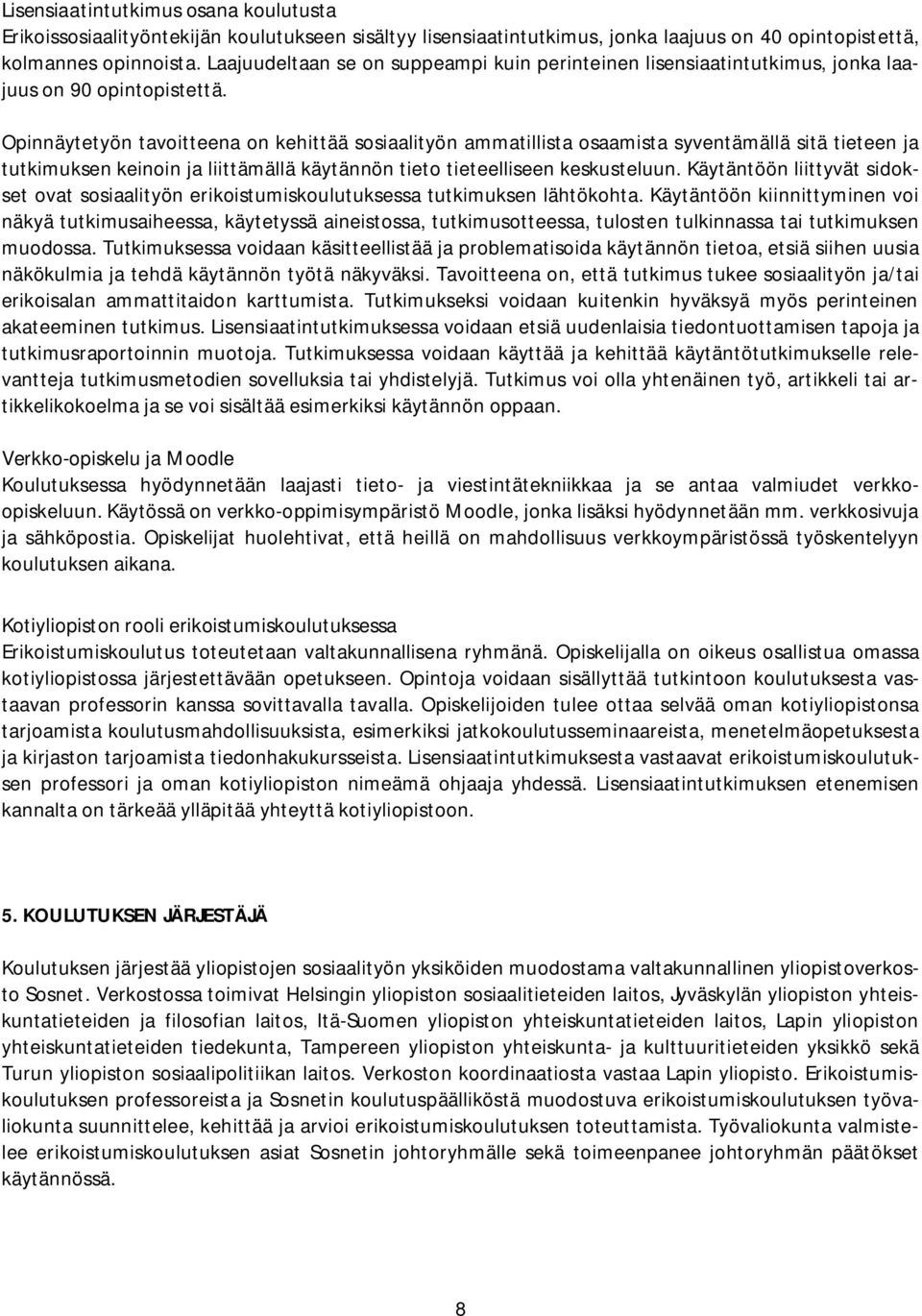Opinnäytetyön tavoitteena on kehittää sosiaalityön ammatillista osaamista syventämällä sitä tieteen ja tutkimuksen keinoin ja liittämällä käytännön tieto tieteelliseen keskusteluun.