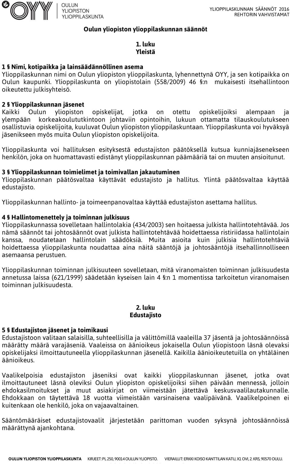 Ylioppilaskunta on yliopistolain (558/2009) 46 :n mukaisesti itsehallintoon oikeutettu julkisyhteisö.