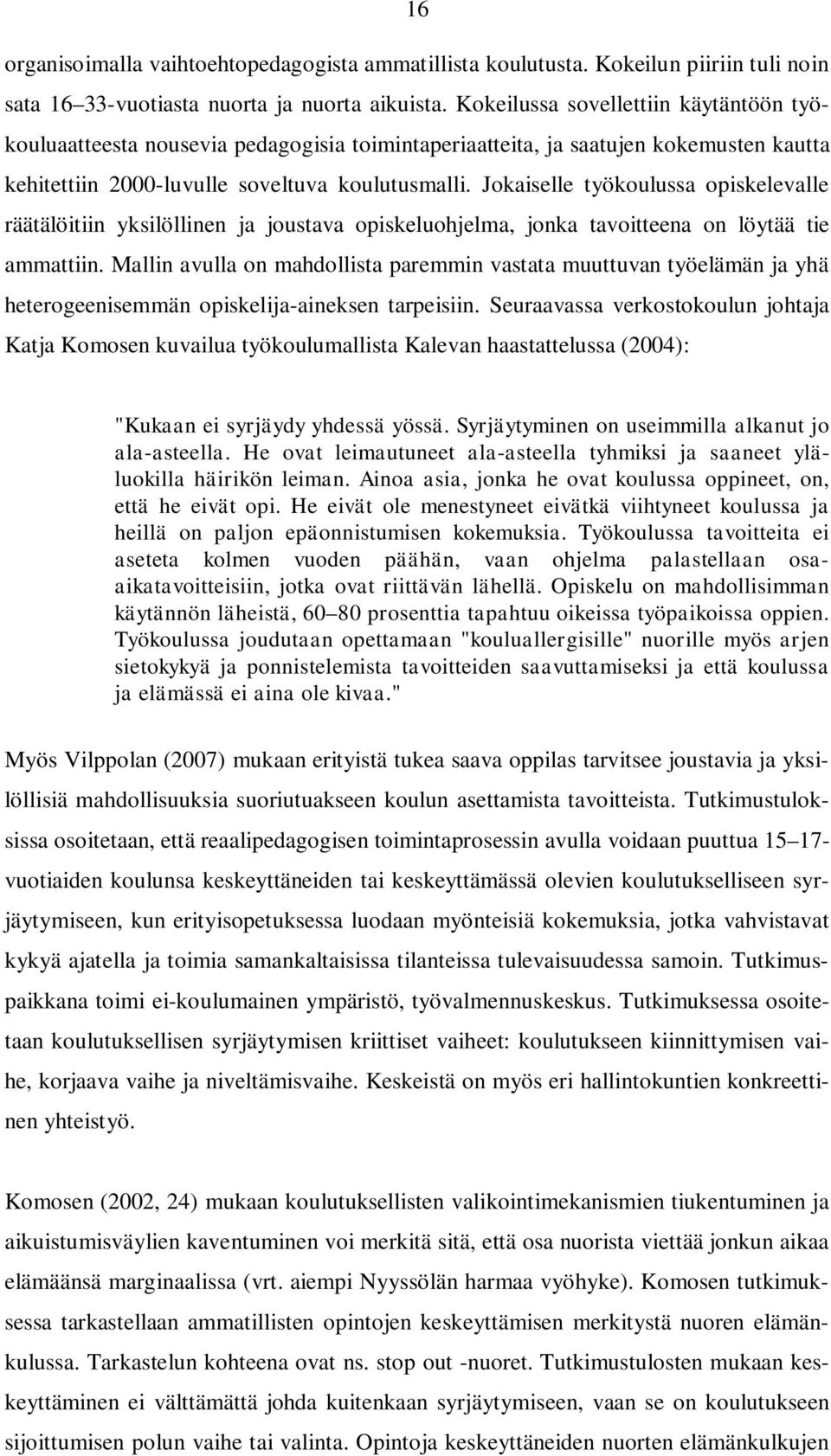 Jokaiselle työkoulussa opiskelevalle räätälöitiin yksilöllinen ja joustava opiskeluohjelma, jonka tavoitteena on löytää tie ammattiin.