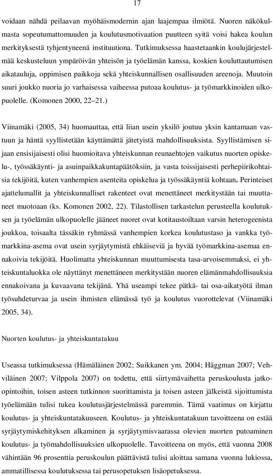 Tutkimuksessa haastetaankin koulujärjestelmää keskusteluun ympäröivän yhteisön ja työelämän kanssa, koskien kouluttautumisen aikatauluja, oppimisen paikkoja sekä yhteiskunnallisen osallisuuden