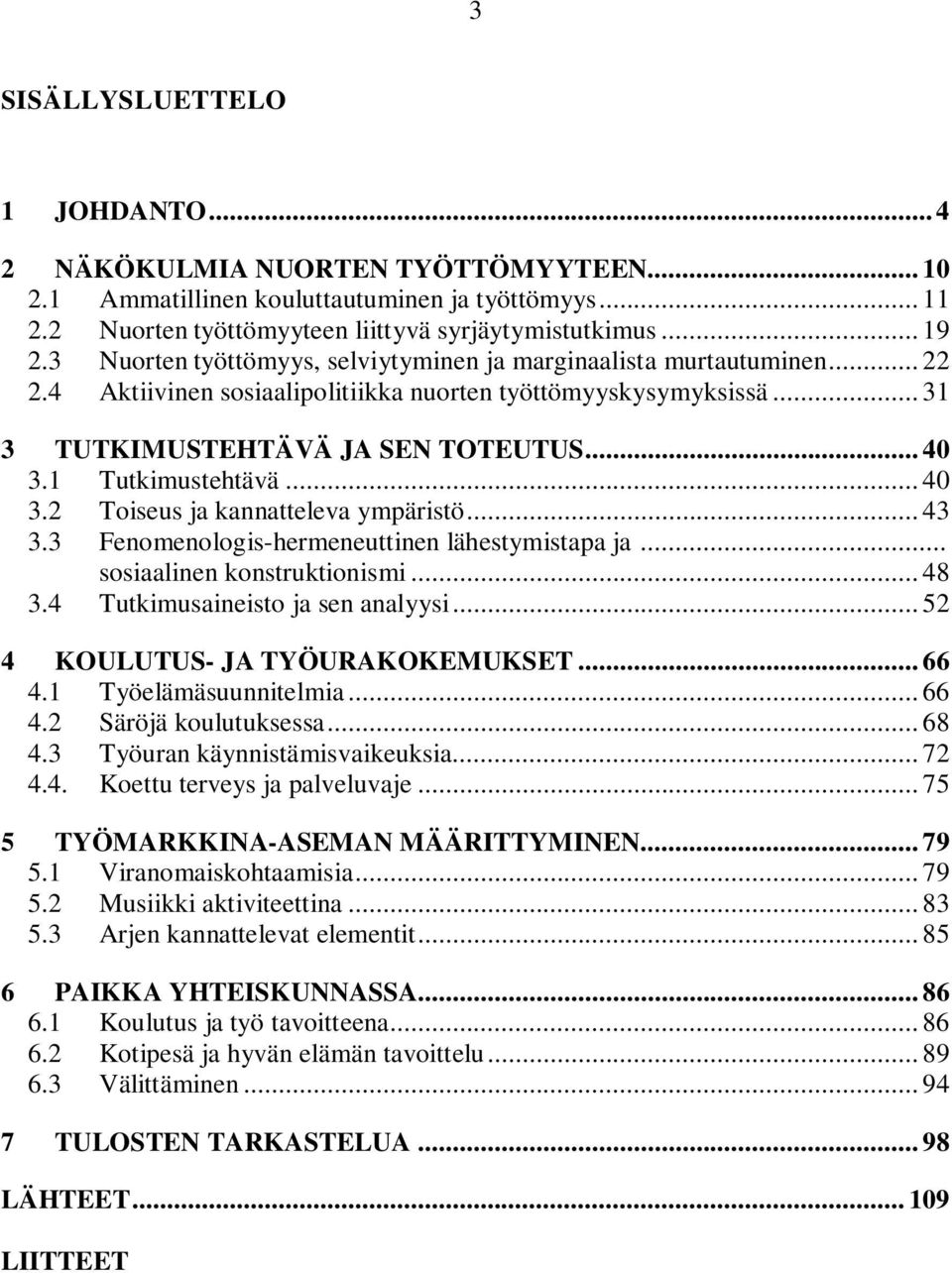 1 Tutkimustehtävä... 40 3.2 Toiseus ja kannatteleva ympäristö... 43 3.3 Fenomenologis-hermeneuttinen lähestymistapa ja... sosiaalinen konstruktionismi... 48 3.4 Tutkimusaineisto ja sen analyysi.