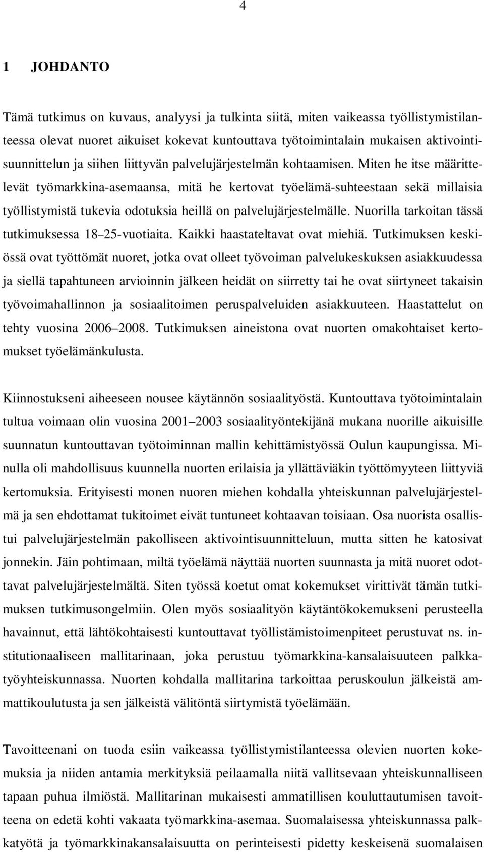 Miten he itse määrittelevät työmarkkina-asemaansa, mitä he kertovat työelämä-suhteestaan sekä millaisia työllistymistä tukevia odotuksia heillä on palvelujärjestelmälle.