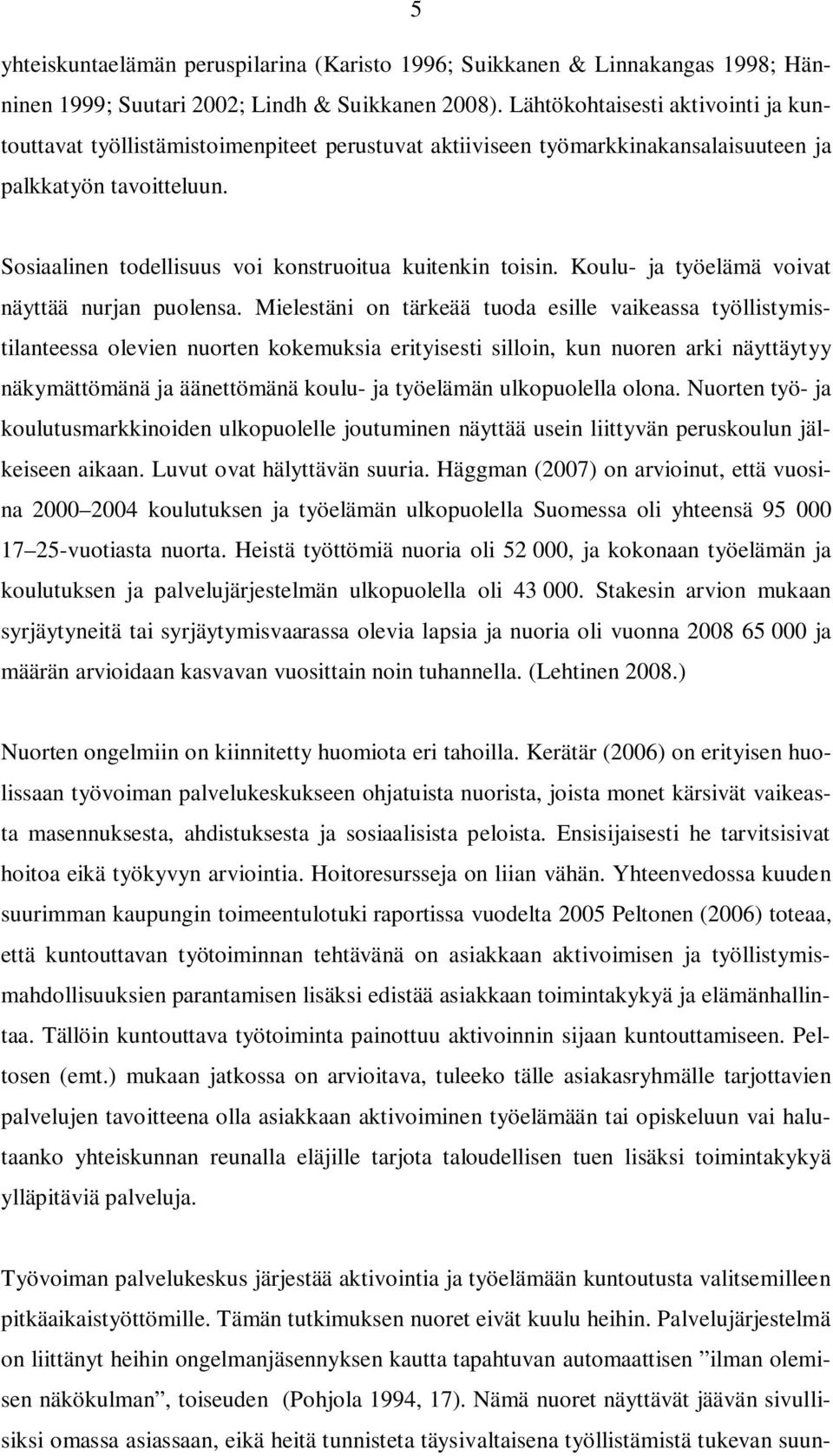 Sosiaalinen todellisuus voi konstruoitua kuitenkin toisin. Koulu- ja työelämä voivat näyttää nurjan puolensa.