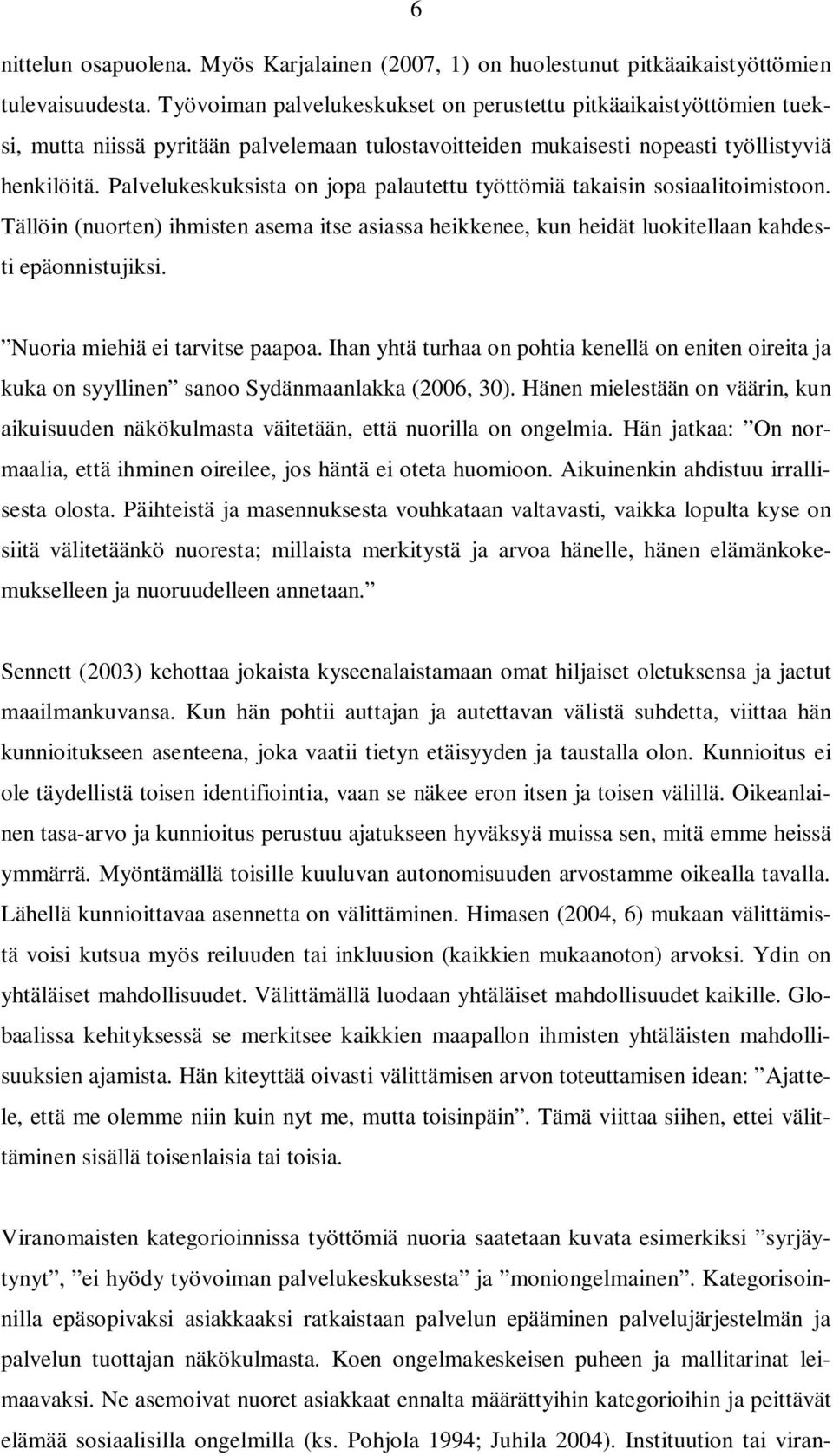 Palvelukeskuksista on jopa palautettu työttömiä takaisin sosiaalitoimistoon. Tällöin (nuorten) ihmisten asema itse asiassa heikkenee, kun heidät luokitellaan kahdesti epäonnistujiksi.