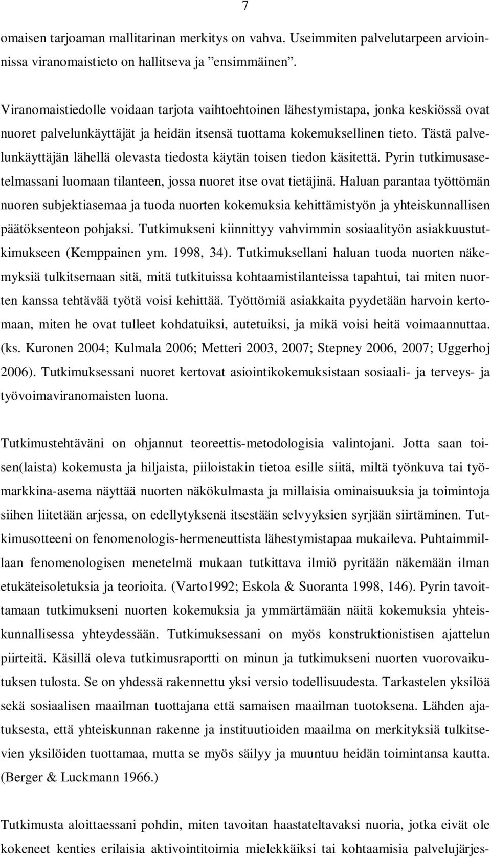 Tästä palvelunkäyttäjän lähellä olevasta tiedosta käytän toisen tiedon käsitettä. Pyrin tutkimusasetelmassani luomaan tilanteen, jossa nuoret itse ovat tietäjinä.