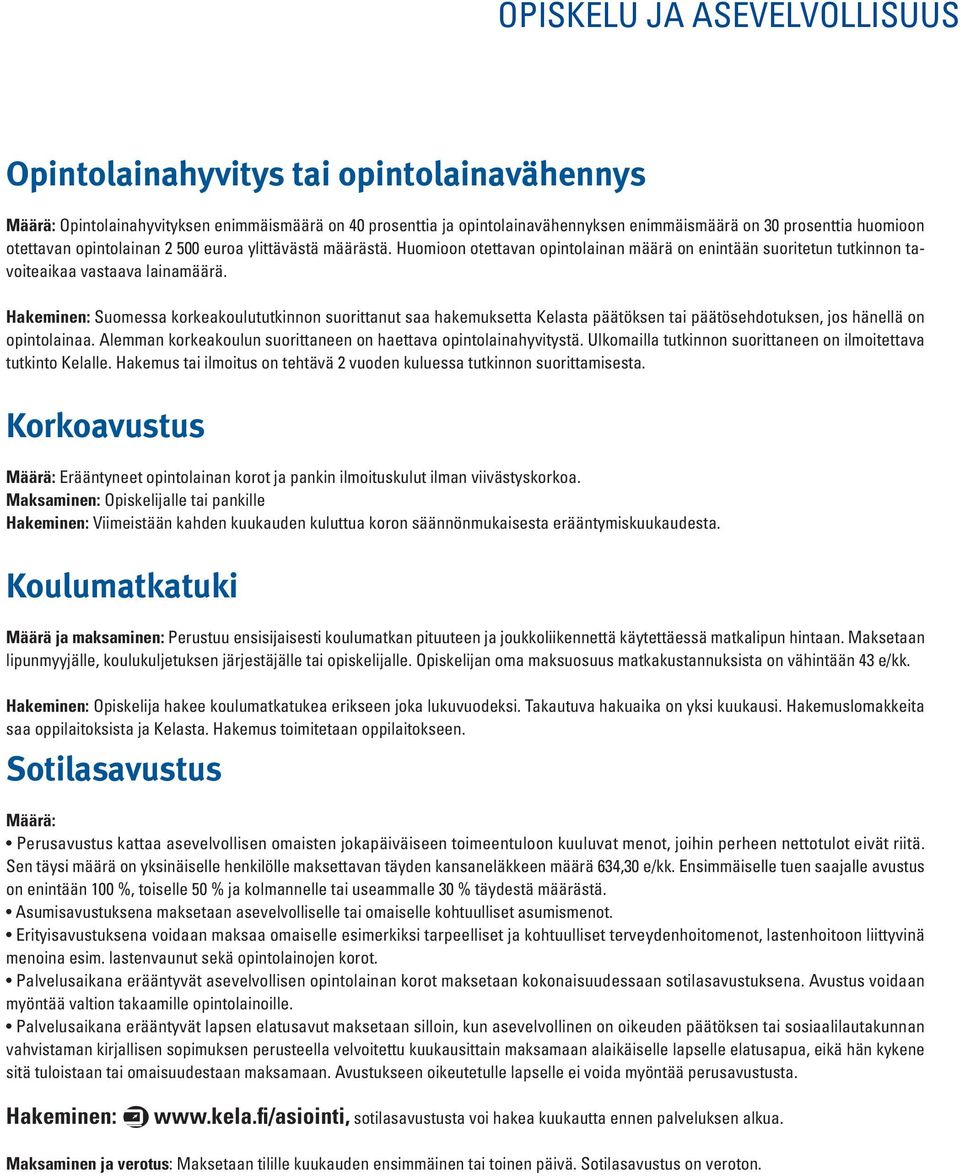 Suomessa korkeakoulututkinnon suorittanut saa hakemuksetta Kelasta päätöksen tai päätösehdotuksen, jos hänellä on opintolainaa. Alemman korkeakoulun suorittaneen on haettava opintolainahyvitystä.