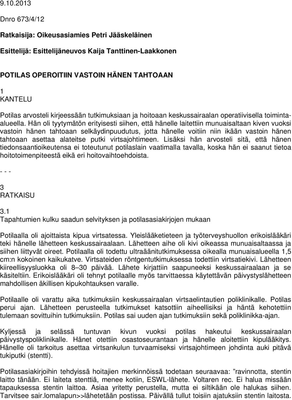 Hän oli tyytymätön erityisesti siihen, että hänelle laitettiin munuaisaltaan kiven vuoksi vastoin hänen tahtoaan selkäydinpuudutus, jotta hänelle voitiin niin ikään vastoin hänen tahtoaan asettaa