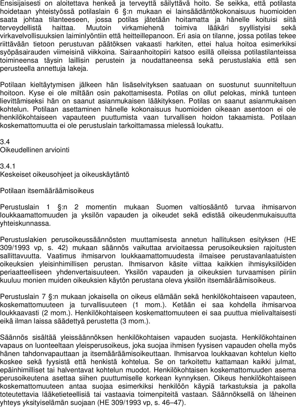 terveydellistä haittaa. Muutoin virkamiehenä toimiva lääkäri syyllistyisi sekä virkavelvollisuuksien laiminlyöntiin että heitteillepanoon.