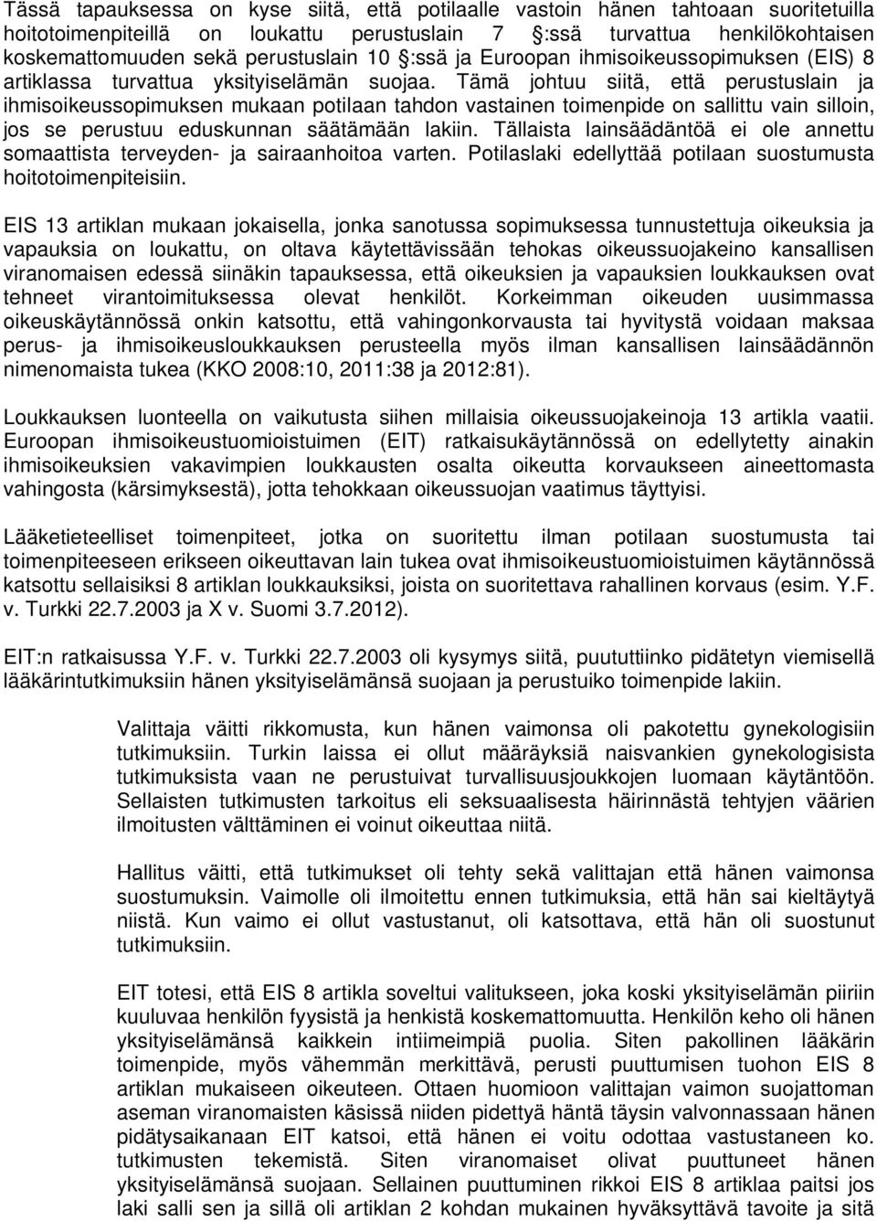 Tämä johtuu siitä, että perustuslain ja ihmisoikeussopimuksen mukaan potilaan tahdon vastainen toimenpide on sallittu vain silloin, jos se perustuu eduskunnan säätämään lakiin.