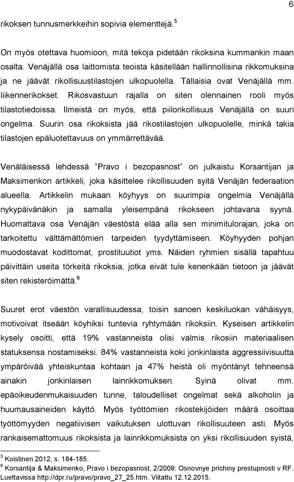 Rikosvastuun rajalla on siten olennainen rooli myös tilastotiedoissa. Ilmeistä on myös, että piilorikollisuus Venäjällä on suuri ongelma.