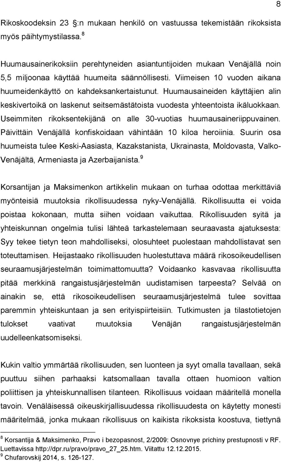 Huumausaineiden käyttäjien alin keskivertoikä on laskenut seitsemästätoista vuodesta yhteentoista ikäluokkaan. Useimmiten rikoksentekijänä on alle 30-vuotias huumausaineriippuvainen.