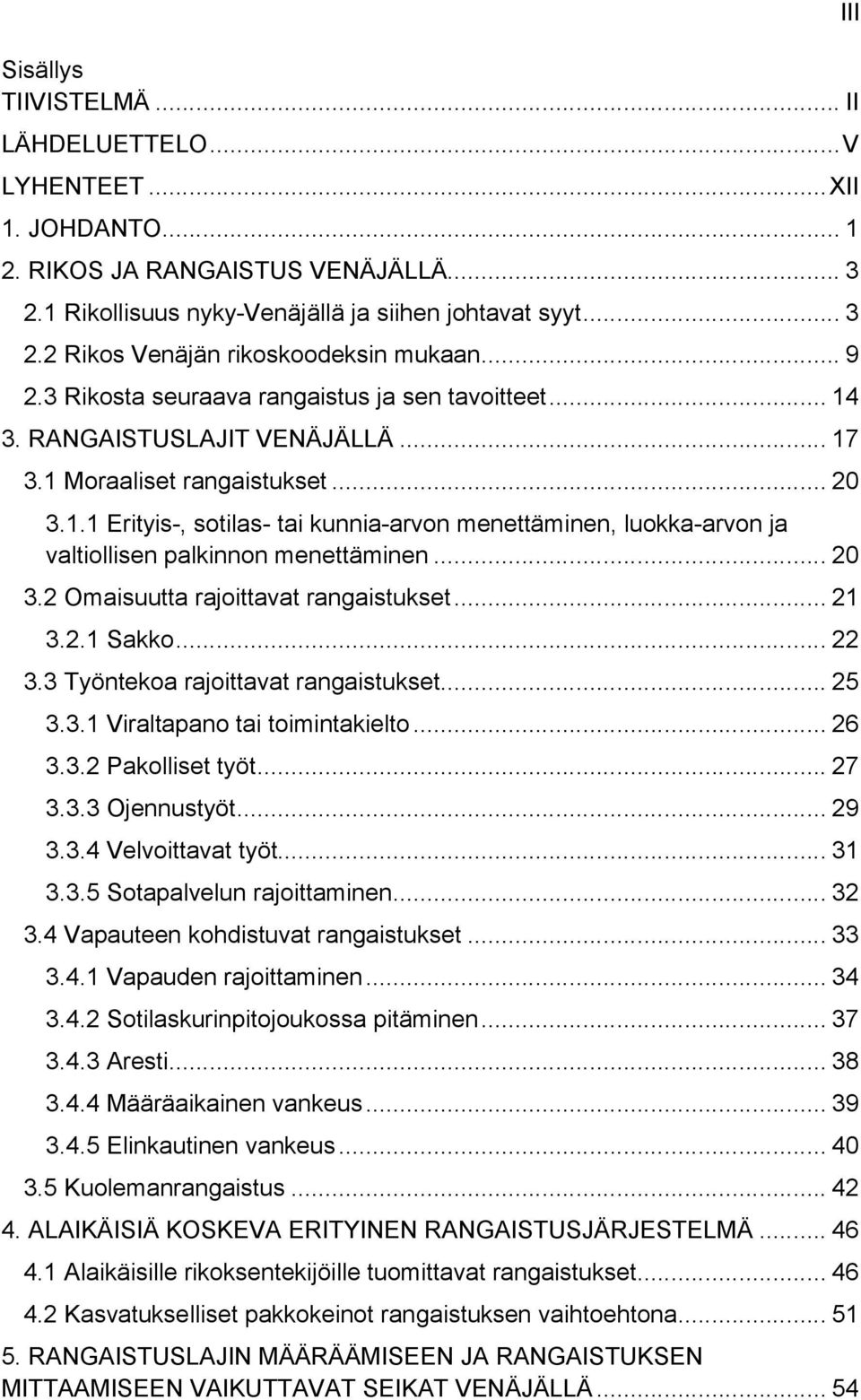 .. 20 3.2 Omaisuutta rajoittavat rangaistukset... 21 3.2.1 Sakko... 22 3.3 Työntekoa rajoittavat rangaistukset... 25 3.3.1 Viraltapano tai toimintakielto... 26 3.3.2 Pakolliset työt... 27 3.3.3 Ojennustyöt.