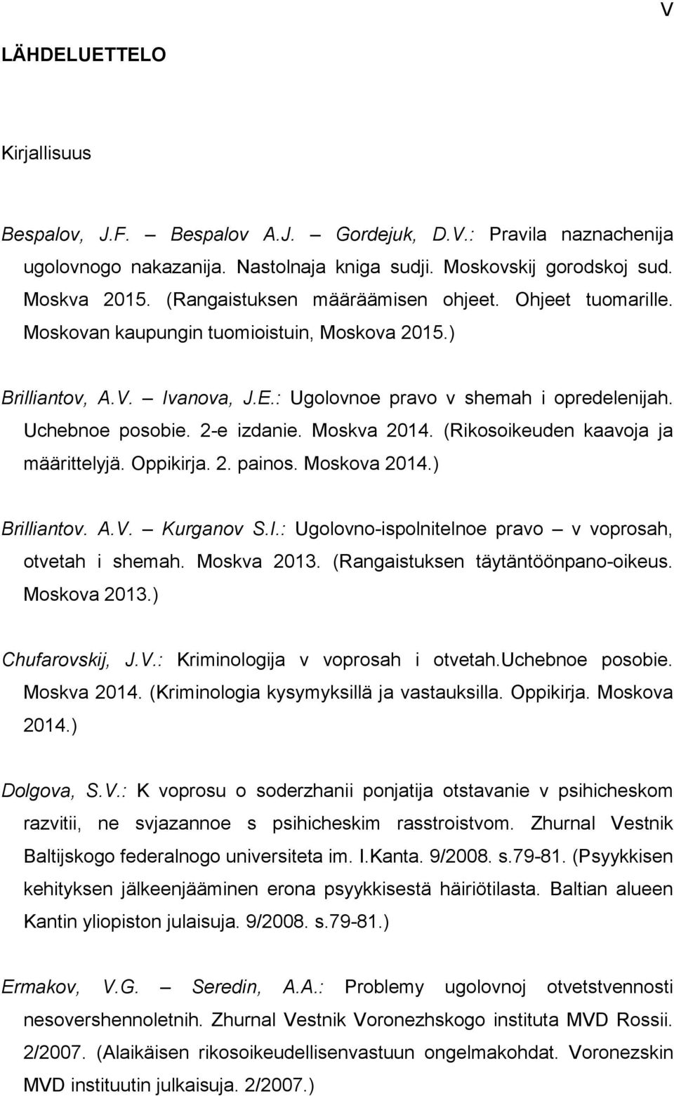 2-e izdanie. Moskva 2014. (Rikosoikeuden kaavoja ja määrittelyjä. Oppikirja. 2. painos. Moskova 2014.) Brilliantov. A.V. Kurganov S.I.: Ugolovno-ispolnitelnoe pravo v voprosah, otvetah i shemah.