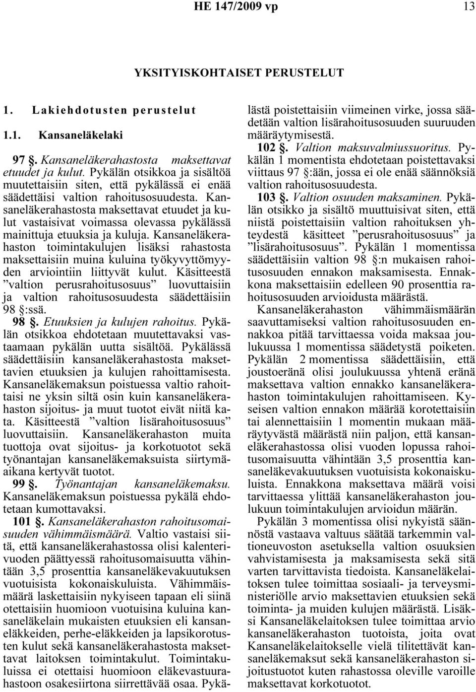 Kansaneläkerahastosta maksettavat etuudet ja kulut vastaisivat voimassa olevassa pykälässä mainittuja etuuksia ja kuluja.