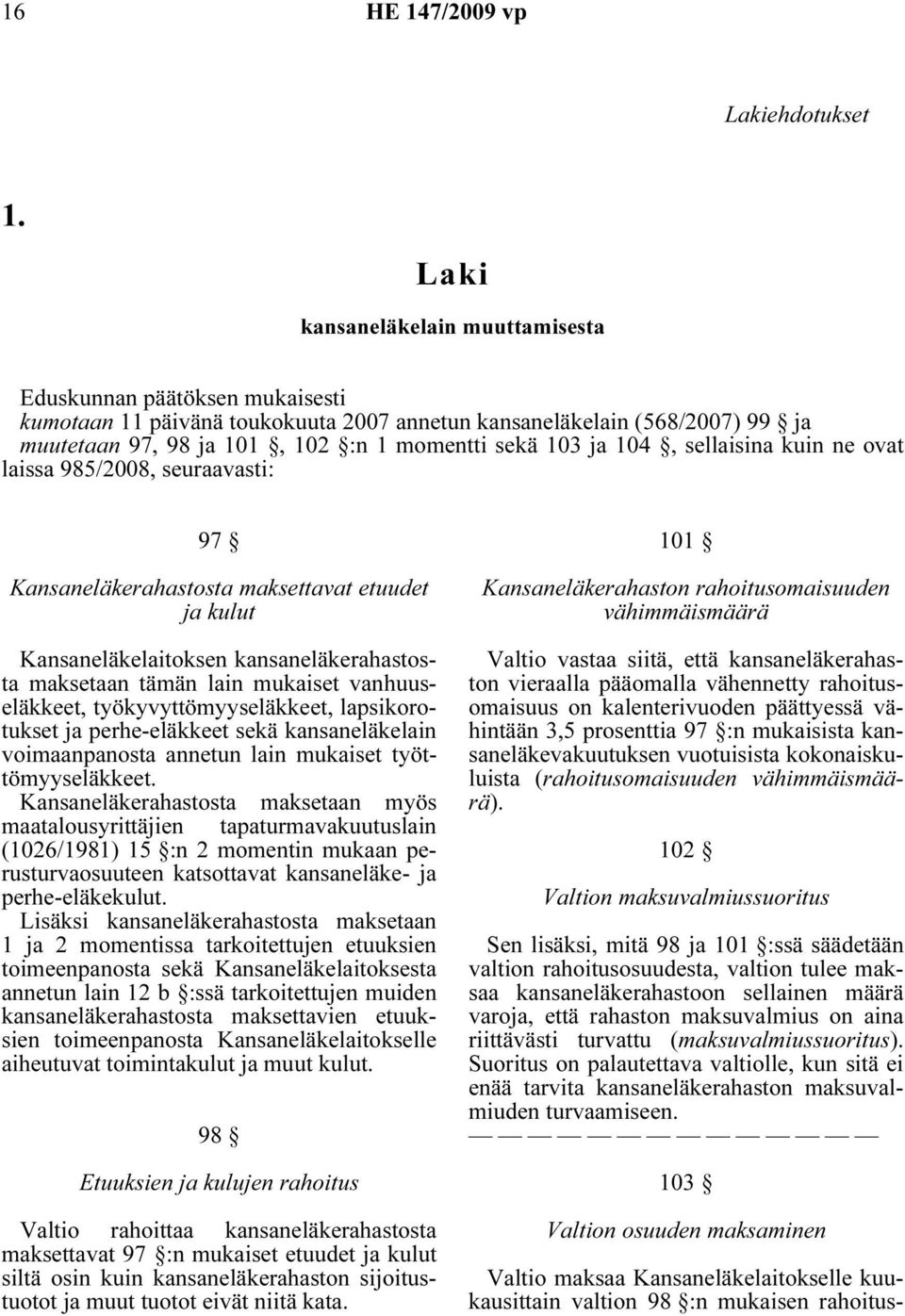 104, sellaisina kuin ne ovat laissa 985/2008, seuraavasti: 97 Kansaneläkerahastosta maksettavat etuudet ja kulut Kansaneläkelaitoksen kansaneläkerahastosta maksetaan tämän lain mukaiset