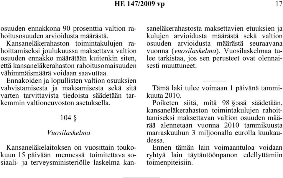 saavuttaa. Ennakoiden ja lopullisten valtion osuuksien vahvistamisesta ja maksamisesta sekä sitä varten tarvittavista tiedoista säädetään tarkemmin valtioneuvoston asetuksella.