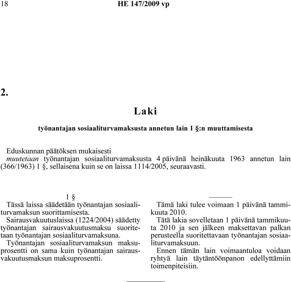 Sairausvakuutuslaissa (1224/2004) säädetty työnantajan sairausvakuutusmaksu suoritetaan työnantajan sosiaaliturvamaksuna.